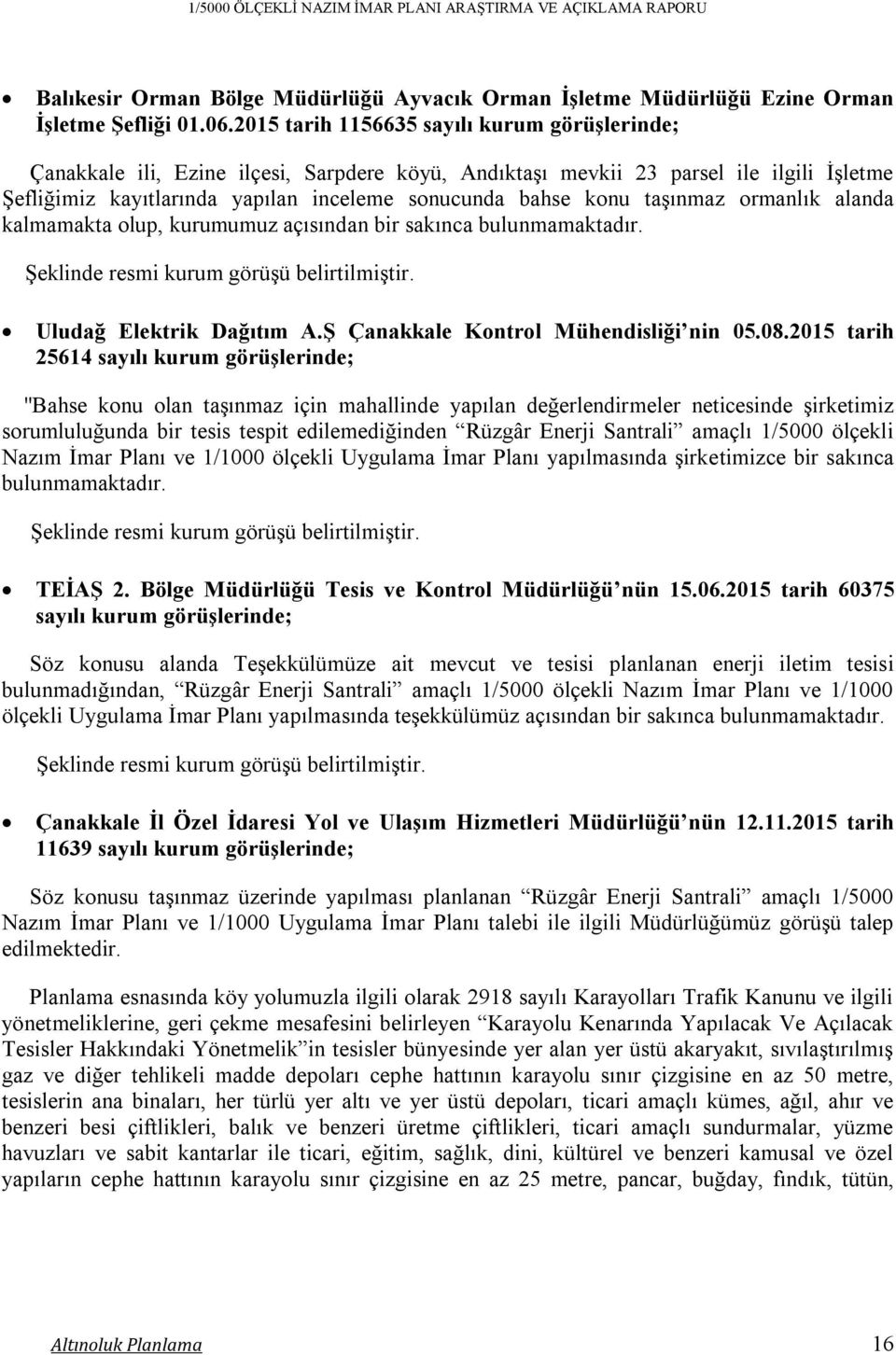 taşınmaz ormanlık alanda kalmamakta olup, kurumumuz açısından bir sakınca bulunmamaktadır. Şeklinde resmi kurum görüşü belirtilmiştir. Uludağ Elektrik Dağıtım A.