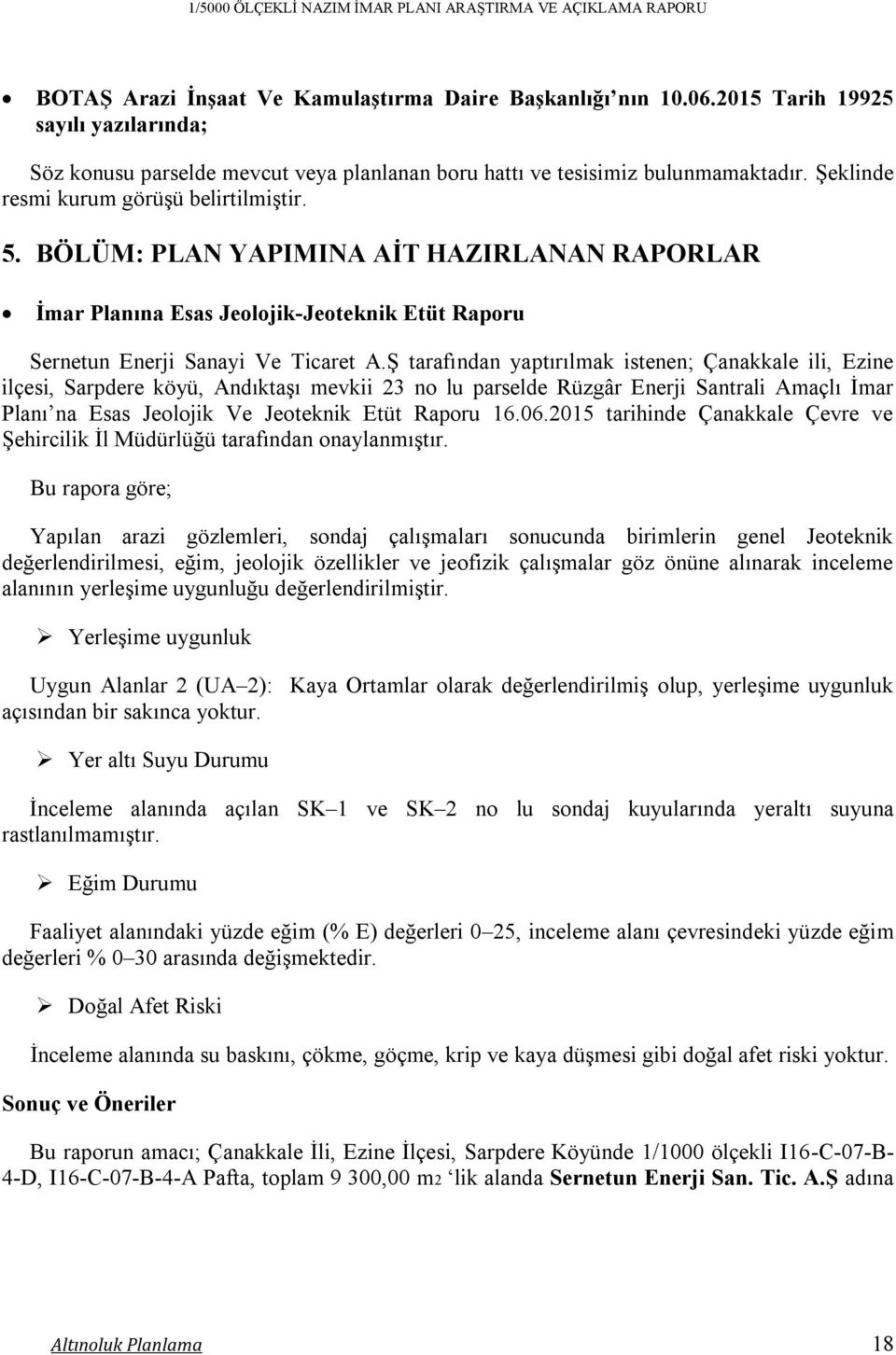 Ş tarafından yaptırılmak istenen; Çanakkale ili, Ezine ilçesi, Sarpdere köyü, Andıktaşı mevkii 23 no lu parselde Rüzgâr Enerji Santrali Amaçlı İmar Planı na Esas Jeolojik Ve Jeoteknik Etüt Raporu 16.