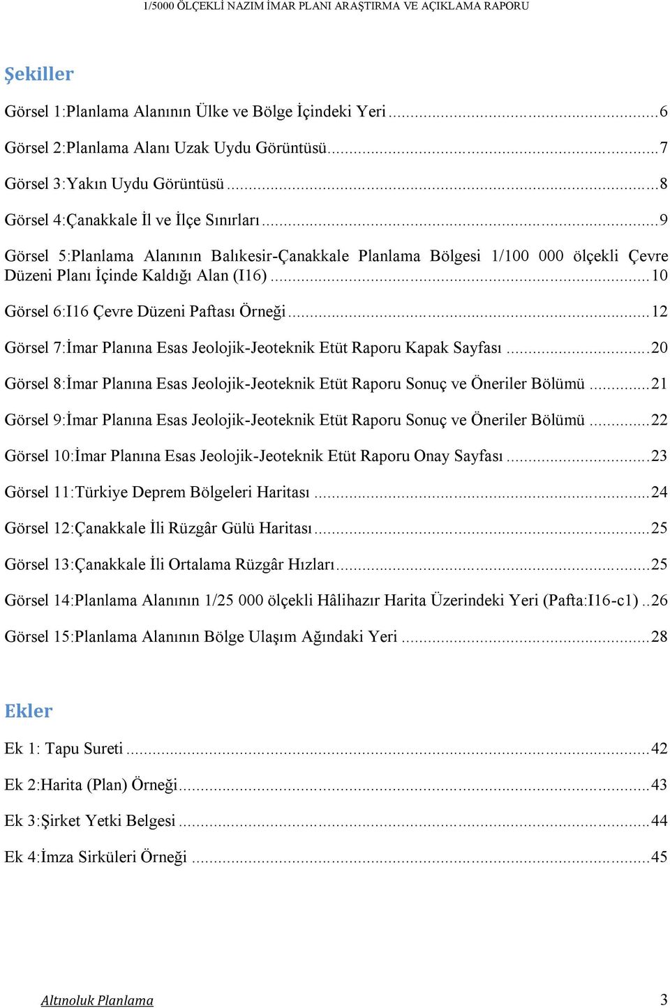 .. 12 Görsel 7:İmar Planına Esas Jeolojik-Jeoteknik Etüt Raporu Kapak Sayfası... 20 Görsel 8:İmar Planına Esas Jeolojik-Jeoteknik Etüt Raporu Sonuç ve Öneriler Bölümü.