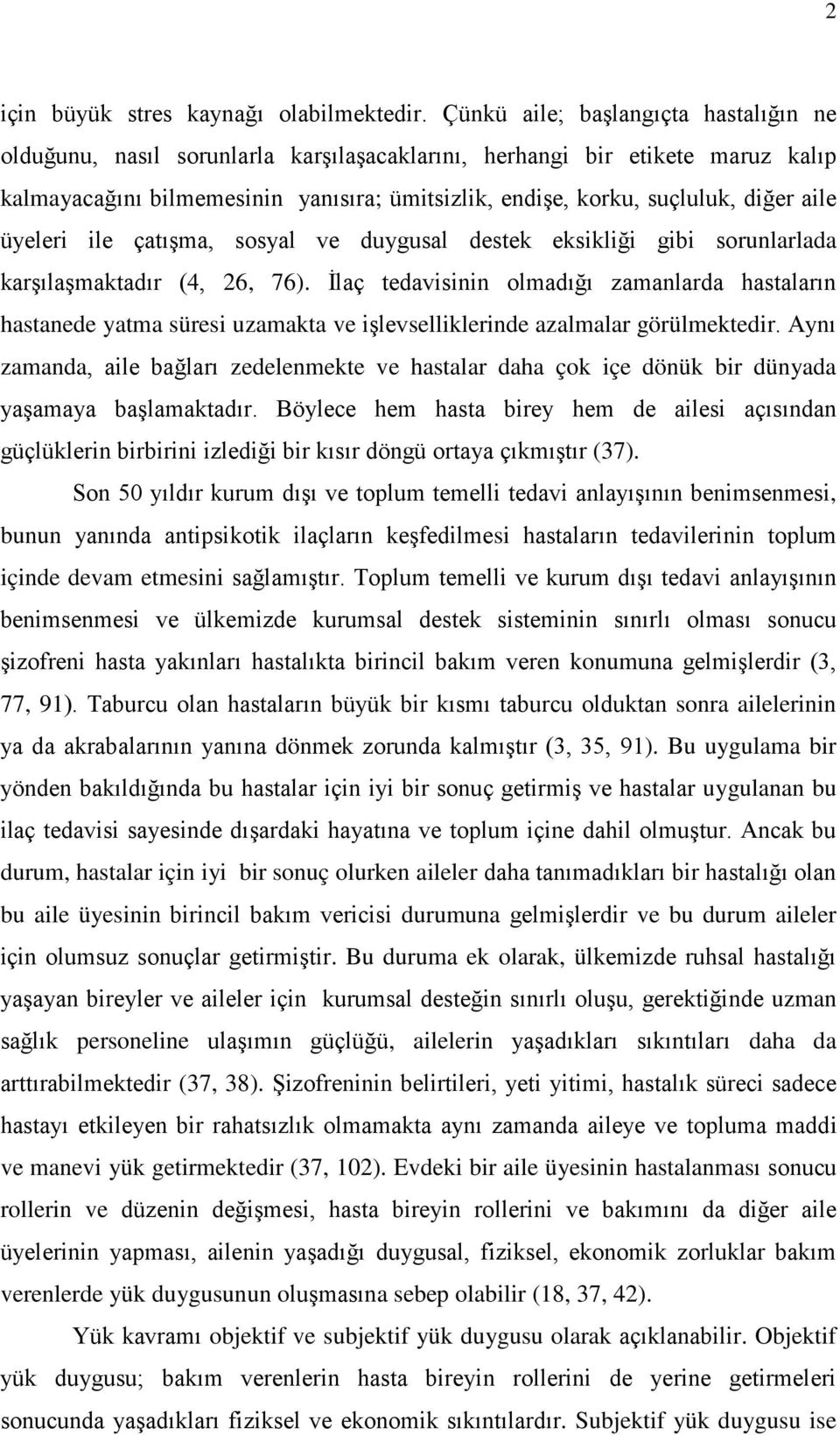 aile üyeleri ile çatışma, sosyal ve duygusal destek eksikliği gibi sorunlarlada karşılaşmaktadır (4, 26, 76).