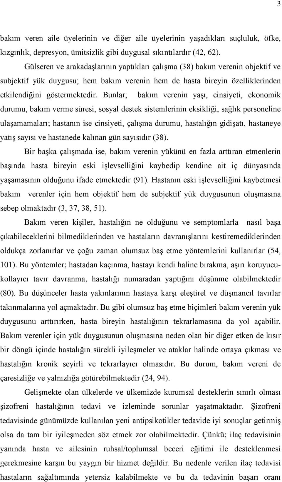 Bunlar; bakım verenin yaşı, cinsiyeti, ekonomik durumu, bakım verme süresi, sosyal destek sistemlerinin eksikliği, sağlık personeline ulaşamamaları; hastanın ise cinsiyeti, çalışma durumu, hastalığın