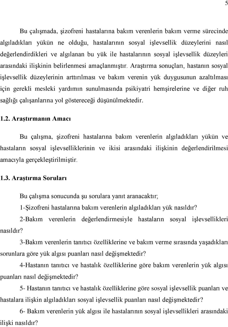 Araştırma sonuçları, hastanın sosyal işlevsellik düzeylerinin arttırılması ve bakım verenin yük duygusunun azaltılması için gerekli mesleki yardımın sunulmasında psikiyatri hemşirelerine ve diğer ruh