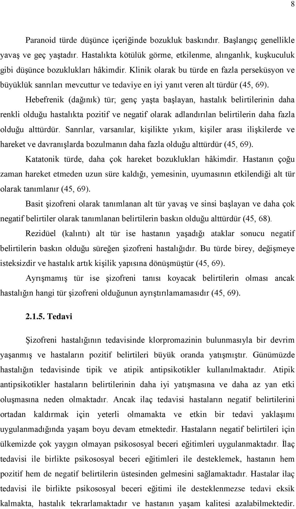 Hebefrenik (dağınık) tür; genç yaşta başlayan, hastalık belirtilerinin daha renkli olduğu hastalıkta pozitif ve negatif olarak adlandırılan belirtilerin daha fazla olduğu alttürdür.