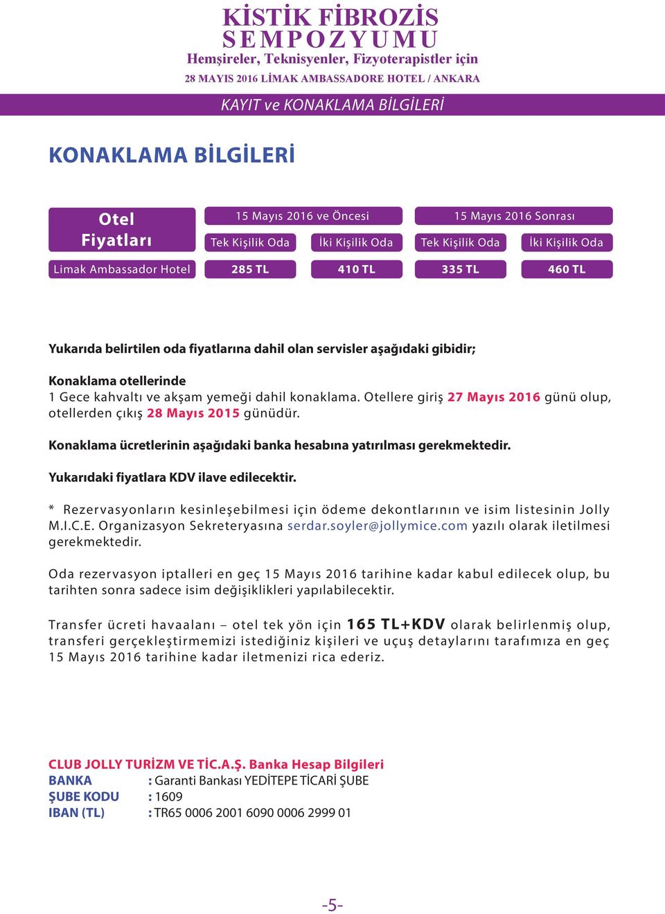 Otellere giriş 27 Mayıs 2016 günü olup, otellerden çıkış 28 Mayıs 2015 günüdür. Konaklama ücretlerinin aşağıdaki banka hesabına yatırılması gerekmektedir. Yukarıdaki fiyatlara KDV ilave edilecektir.