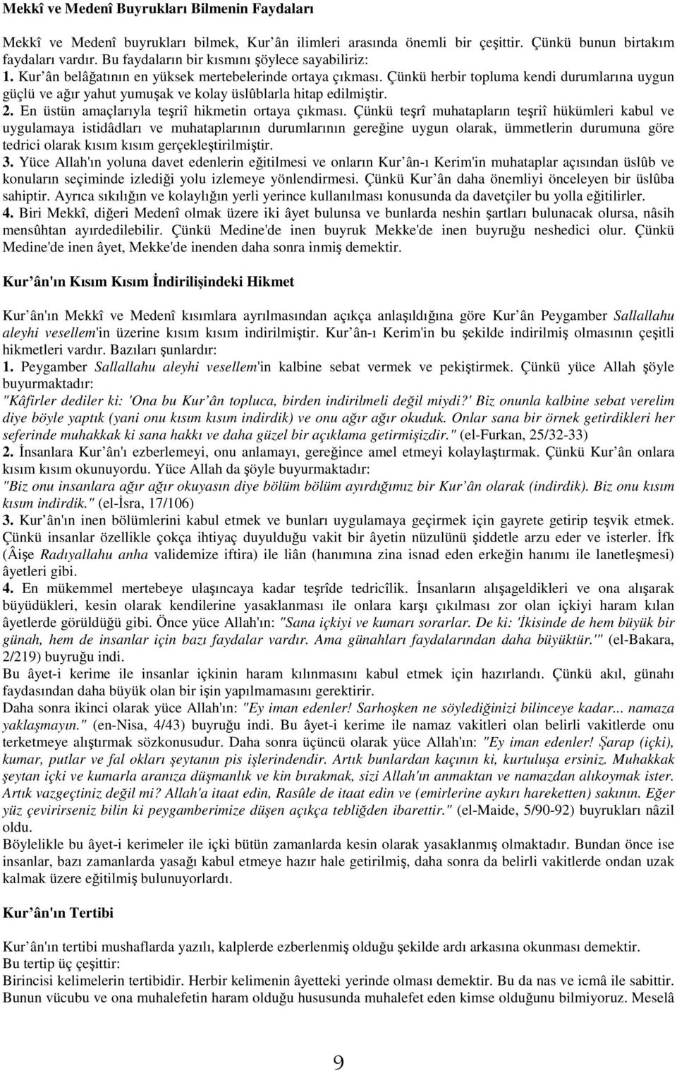 Çünkü herbir topluma kendi durumlarına uygun güçlü ve ağır yahut yumuşak ve kolay üslûblarla hitap edilmiştir. 2. En üstün amaçlarıyla teşriî hikmetin ortaya çıkması.