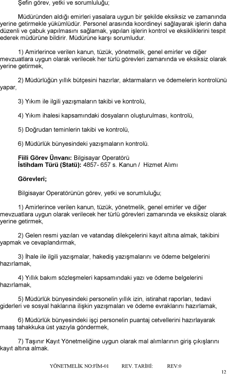 2) Müdürlüğün yıllık bütçesini hazırlar, aktarmaların ve ödemelerin kontrolünü yapar, 3) Yıkım ile ilgili yazışmaların takibi ve kontrolü, 4) Yıkım ihalesi kapsamındaki dosyaların oluşturulması,