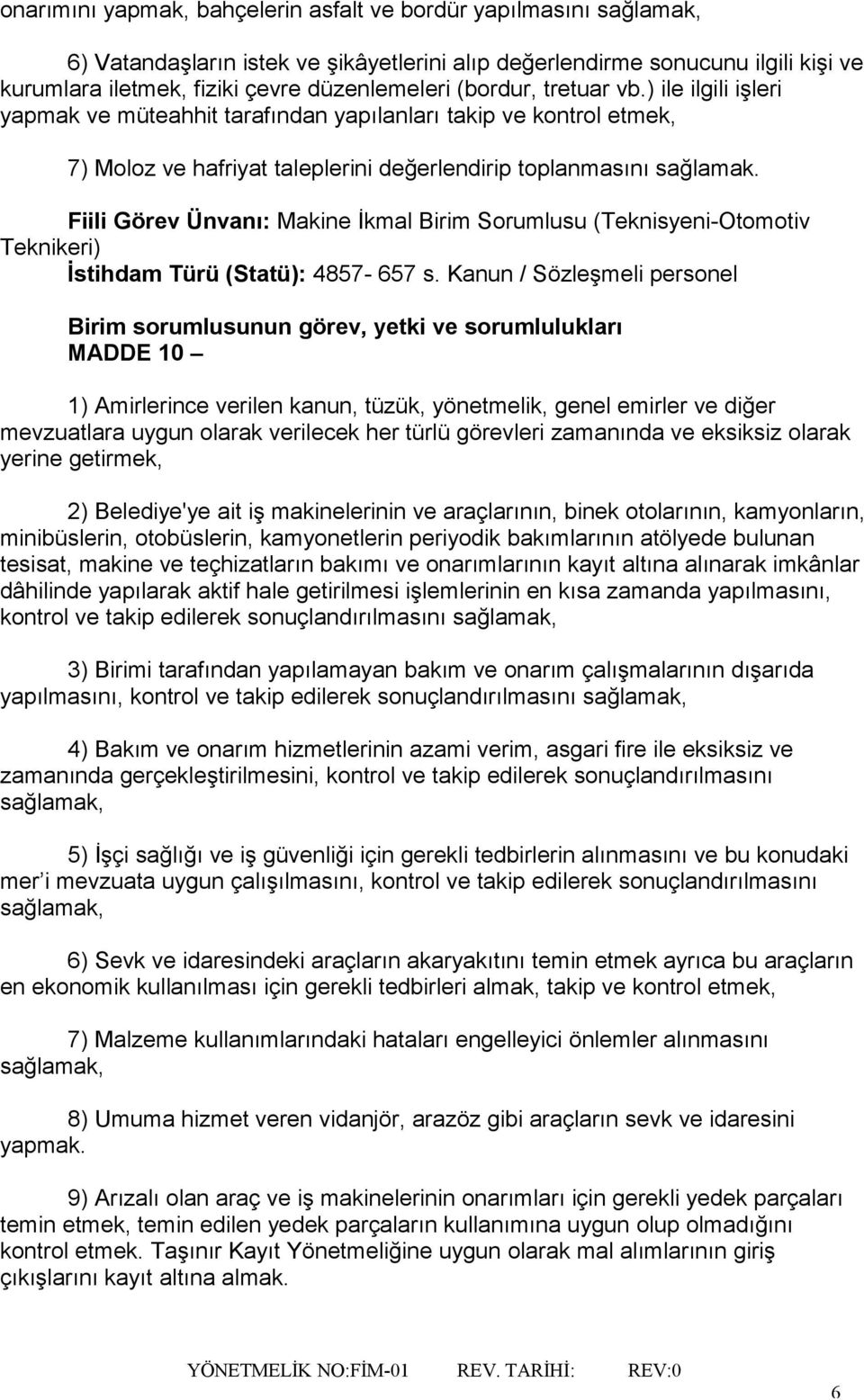 Fiili Görev Ünvanı: Makine İkmal Birim Sorumlusu (Teknisyeni-Otomotiv Teknikeri) İstihdam Türü (Statü): 4857-657 s.