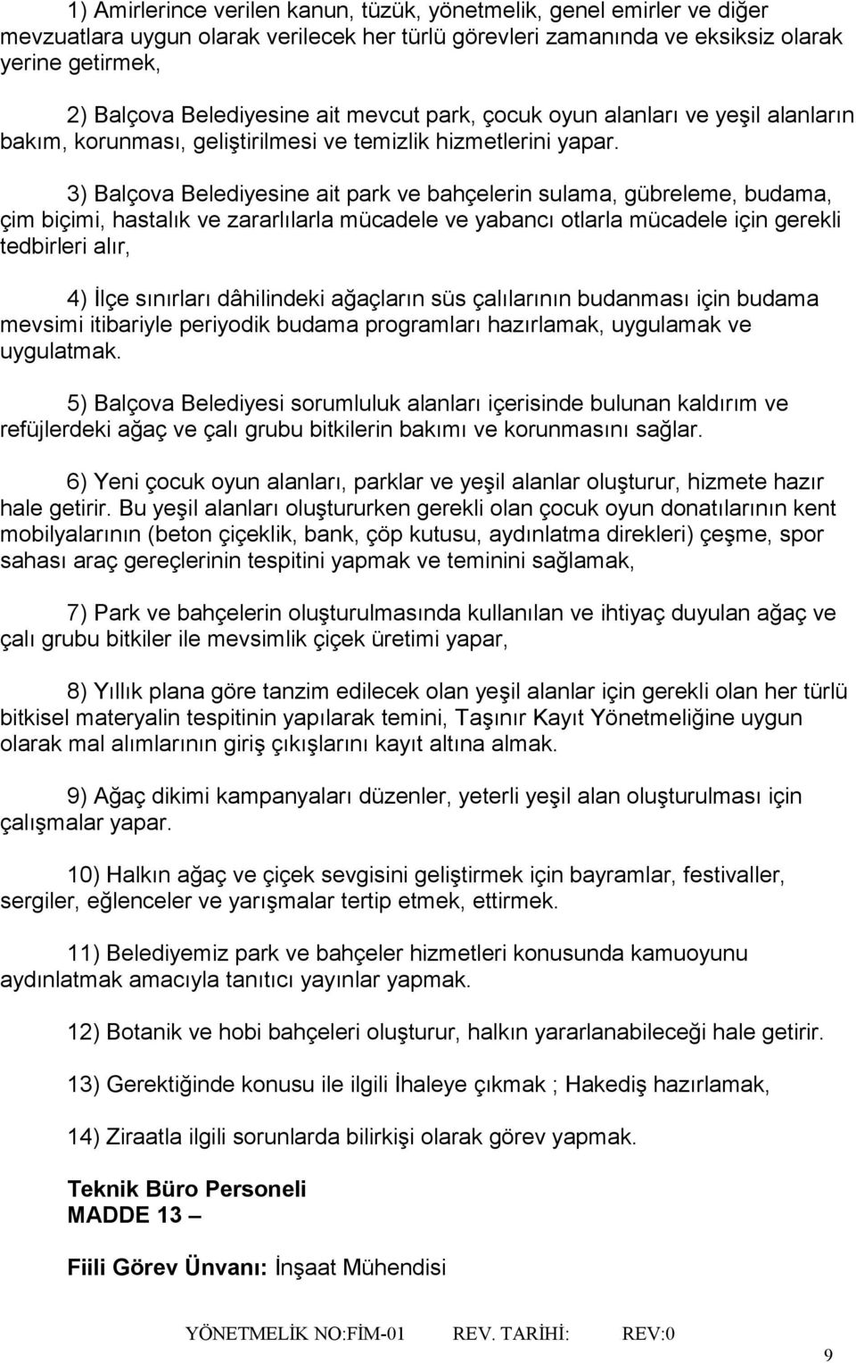 dâhilindeki ağaçların süs çalılarının budanması için budama mevsimi itibariyle periyodik budama programları hazırlamak, uygulamak ve uygulatmak.