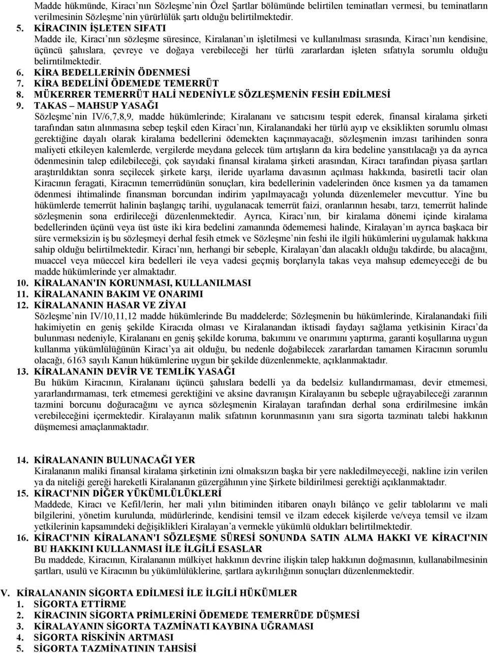 zararlardan işleten sıfatıyla sorumlu olduğu belirntilmektedir. 6. KİRA BEDELLERİNİN ÖDENMESİ 7. KİRA BEDELİNİ ÖDEMEDE TEMERRÜT 8. MÜKERRER TEMERRÜT HALİ NEDENİYLE SÖZLEŞMENİN FESİH EDİLMESİ 9.