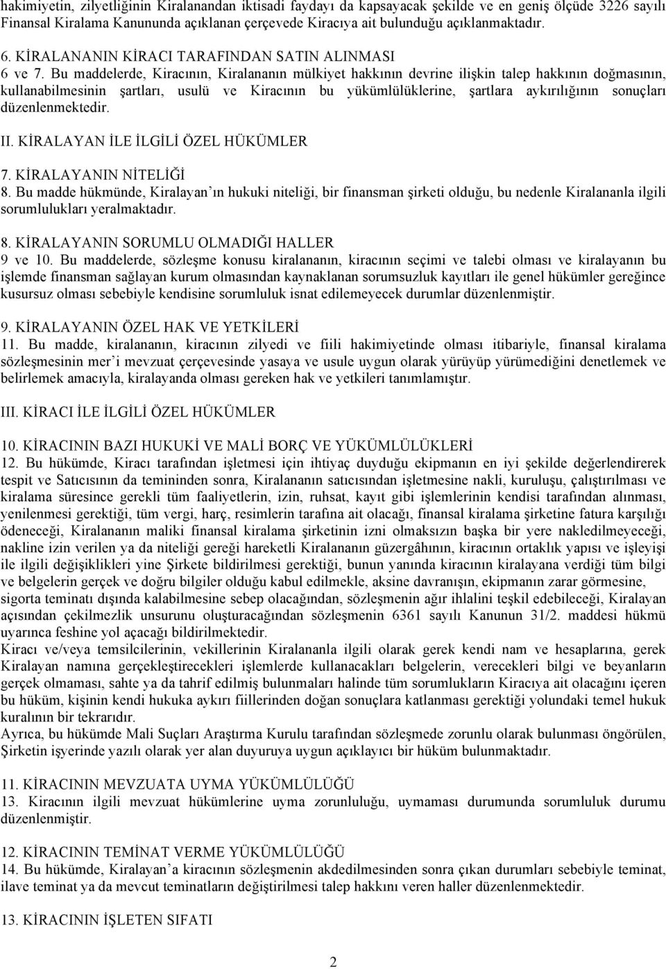 Bu maddelerde, Kiracının, Kiralananın mülkiyet hakkının devrine ilişkin talep hakkının doğmasının, kullanabilmesinin şartları, usulü ve Kiracının bu yükümlülüklerine, şartlara aykırılığının sonuçları