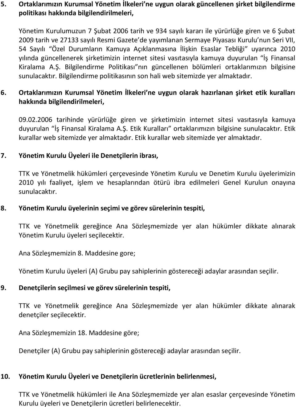 2010 yılında güncellenerek şirketimizin internet sitesi vasıtasıyla kamuya duyurulan İş Finansal Kiralama A.Ş. Bilgilendirme Politikası nın güncellenen bölümleri ortaklarımızın bilgisine sunulacaktır.