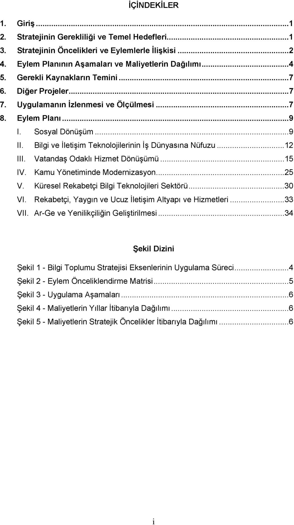 ..12 III. Vatandaş Odaklı Hizmet Dönüşümü...15 IV. Kamu Yönetiminde Modernizasyon...25 V. Küresel Rekabetçi Bilgi Teknolojileri Sektörü...30 VI.