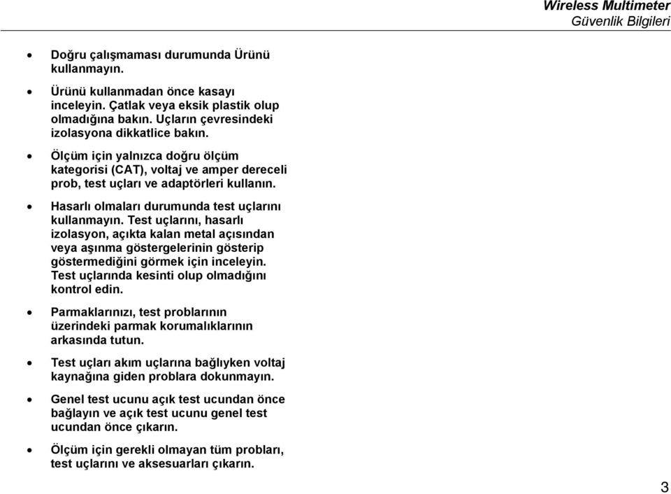 Hasarlı olmaları durumunda test uçlarını kullanmayın. Test uçlarını, hasarlı izolasyon, açıkta kalan metal açısından veya aşınma göstergelerinin gösterip göstermediğini görmek için inceleyin.