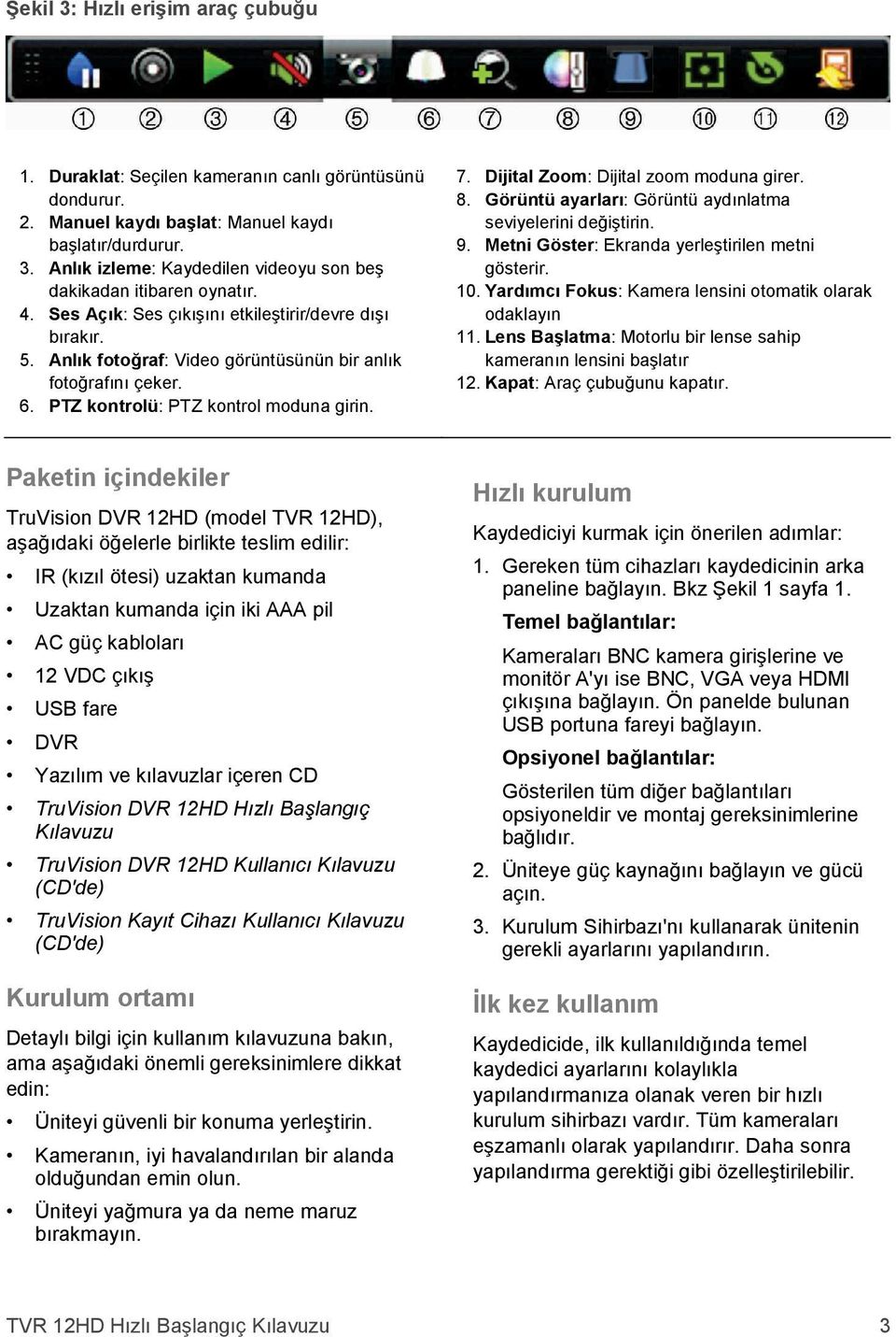 Dijital Zoom: Dijital zoom moduna girer. 8. Görüntü ayarları: Görüntü aydınlatma seviyelerini değiştirin. 9. Metni Göster: Ekranda yerleştirilen metni gösterir. 10.