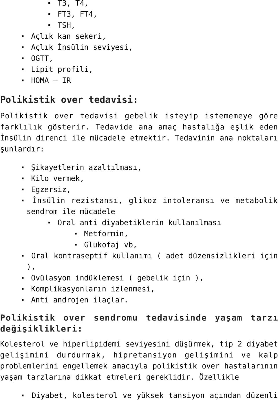 Tedavinin ana noktaları şunlardır: Şikayetlerin azaltılması, Kilo vermek, Egzersiz, İnsülin rezistansı, glikoz intoleransı ve metabolik sendrom ile mücadele ), Oral anti diyabetiklerin kullanılması