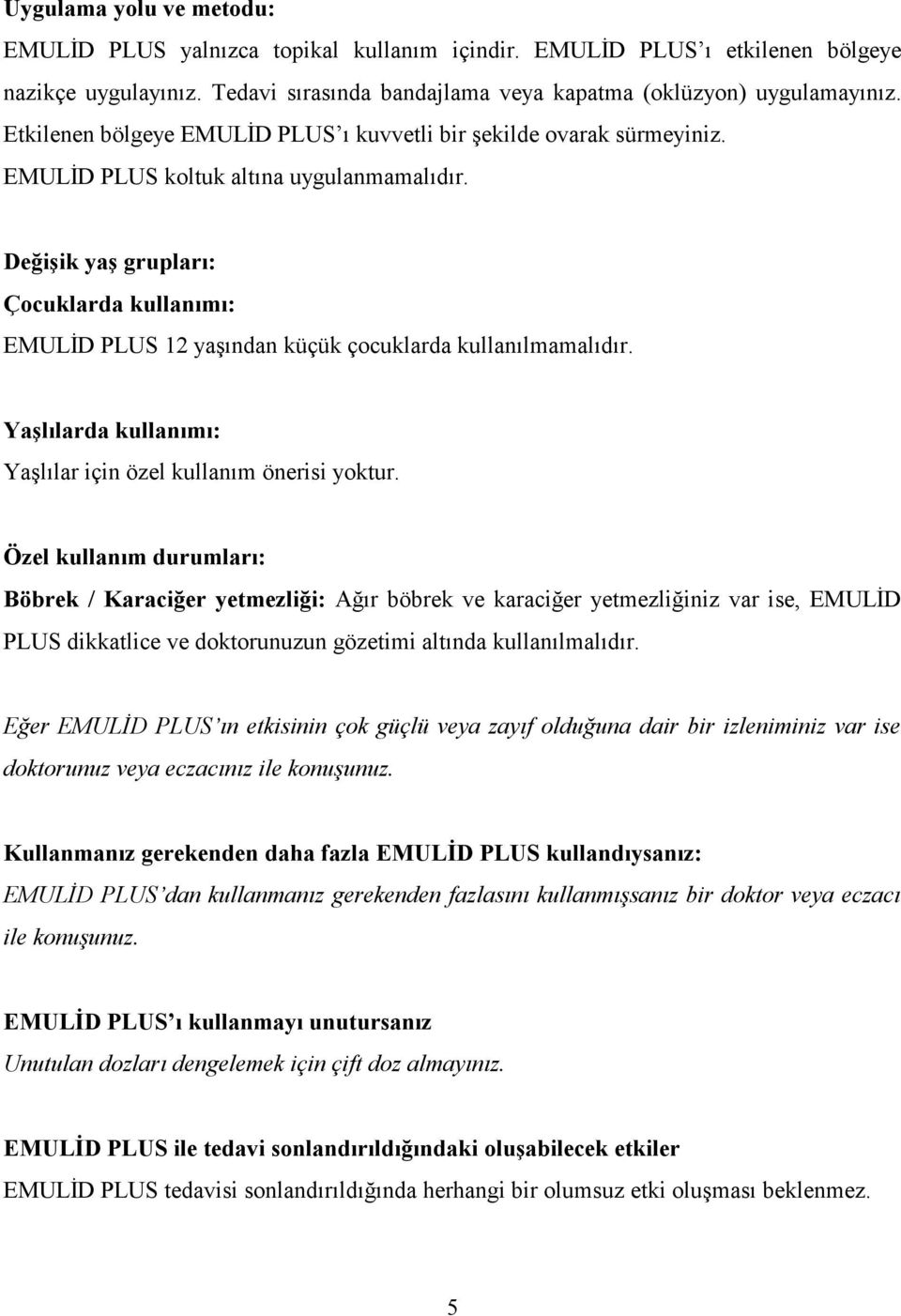 Değişik yaş grupları: Çocuklarda kullanımı: EMULİD PLUS 12 yaşından küçük çocuklarda kullanılmamalıdır. Yaşlılarda kullanımı: Yaşlılar için özel kullanım önerisi yoktur.