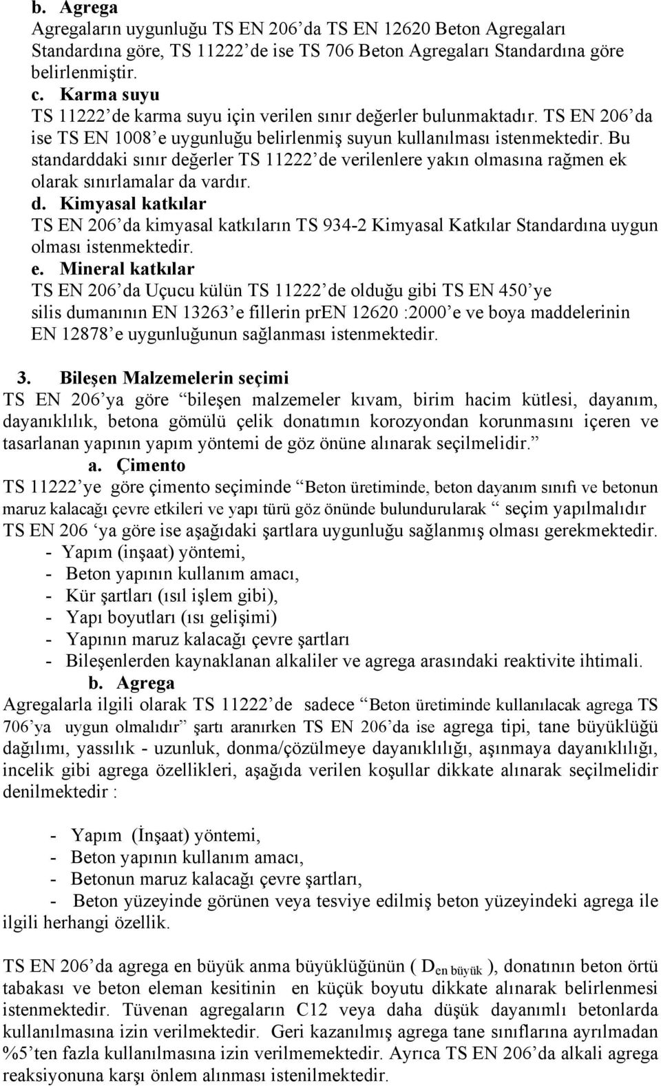 Bu standarddaki sınır değerler TS 11222 de verilenlere yakın olmasına rağmen ek olarak sınırlamalar da vardır. d. Kimyasal katkılar TS EN 206 da kimyasal katkıların TS 934-2 Kimyasal Katkılar Standardına uygun olması istenmektedir.