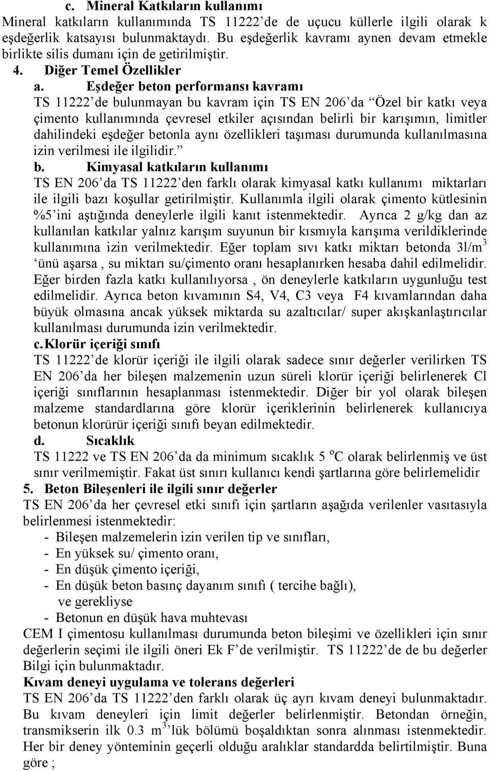 Eşdeğer beton performansı kavramı TS 11222 de bulunmayan bu kavram için TS EN 206 da Özel bir katkı veya çimento kullanımında çevresel etkiler açısından belirli bir karışımın, limitler dahilindeki