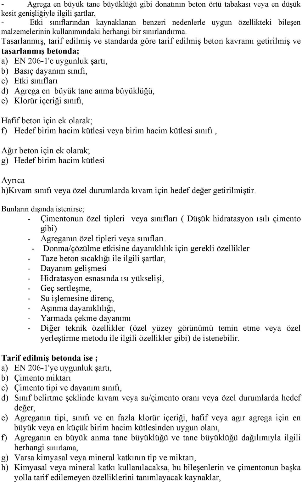 Tasarlanmış, tarif edilmiş ve standarda göre tarif edilmiş beton kavramı getirilmiş ve tasarlanmış betonda; a) EN 206-1'e uygunluk şartı, b) Basıç dayanım sınıfı, c) Etki sınıfları d) Agrega en büyük