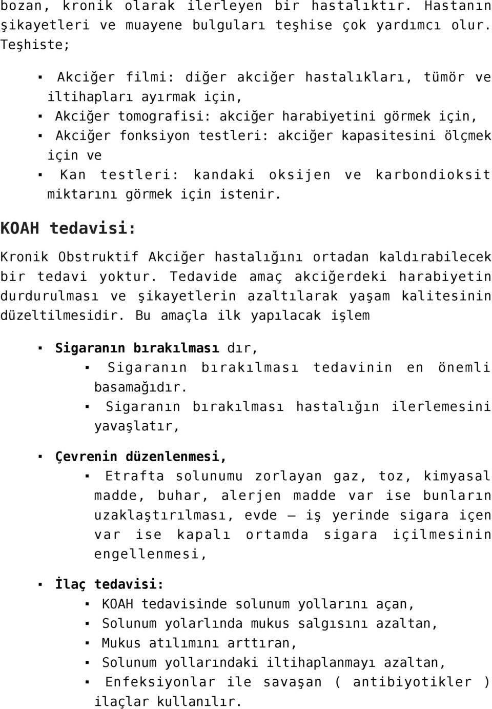 için ve Kan testleri: kandaki oksijen ve karbondioksit miktarını görmek için istenir. KOAH tedavisi: Kronik Obstruktif Akciğer hastalığını ortadan kaldırabilecek bir tedavi yoktur.