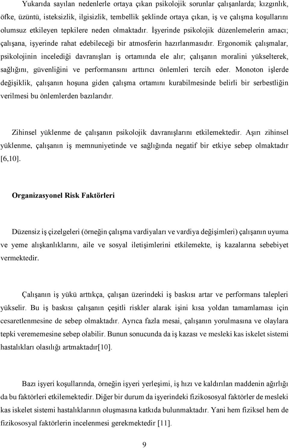 Ergonomik çalışmalar, psikolojinin incelediği davranışları iş ortamında ele alır; çalışanın moralini yükselterek, sağlığını, güvenliğini ve performansını arttırıcı önlemleri tercih eder.