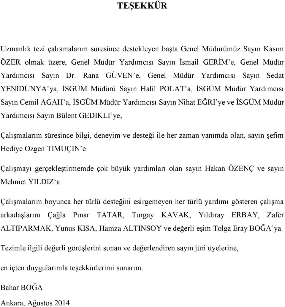 Yardımcısı Sayın Bülent GEDIKLI ye, Çalışmalarım süresince bilgi, deneyim ve desteği ile her zaman yanımda olan, sayın şefim Hediye Özgen TİMUÇİN e Çalışmayı gerçekleştirmemde çok büyük yardımları