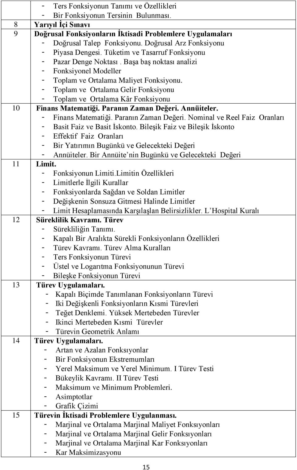 - Toplam ve Ortalama Gelir Fonksiyonu - Toplam ve Ortalama Kâr Fonksiyonu 10 Finans Matematiği. Paranın Zaman Değeri. Annüiteler. - Finans Matematiği. Paranın Zaman Değeri. Nominal ve Reel Faiz Oranları - Basit Faiz ve Basit İskonto.