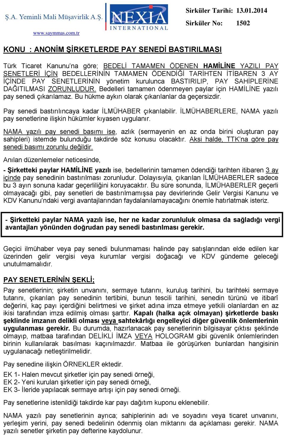 İTİBAREN 3 AY İÇİNDE PAY SENETLERİNİN yönetim kurulunca BASTIRILIP, PAY SAHİPLERİNE DAĞITILMASI ZORUNLUDUR. Bedelleri tamamen ödenmeyen paylar için HAMİLİNE yazılı pay senedi çıkarılamaz.