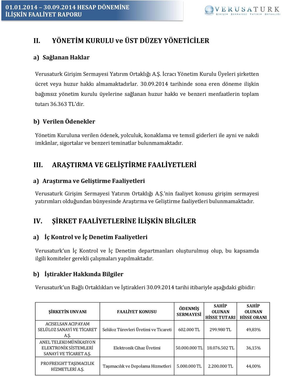 b) Verilen Ödenekler Yönetim Kuruluna verilen ödenek, yolculuk, konaklama ve temsil giderleri ile ayni ve nakdi imkânlar, sigortalar ve benzeri teminatlar bulunmamaktadır. III.