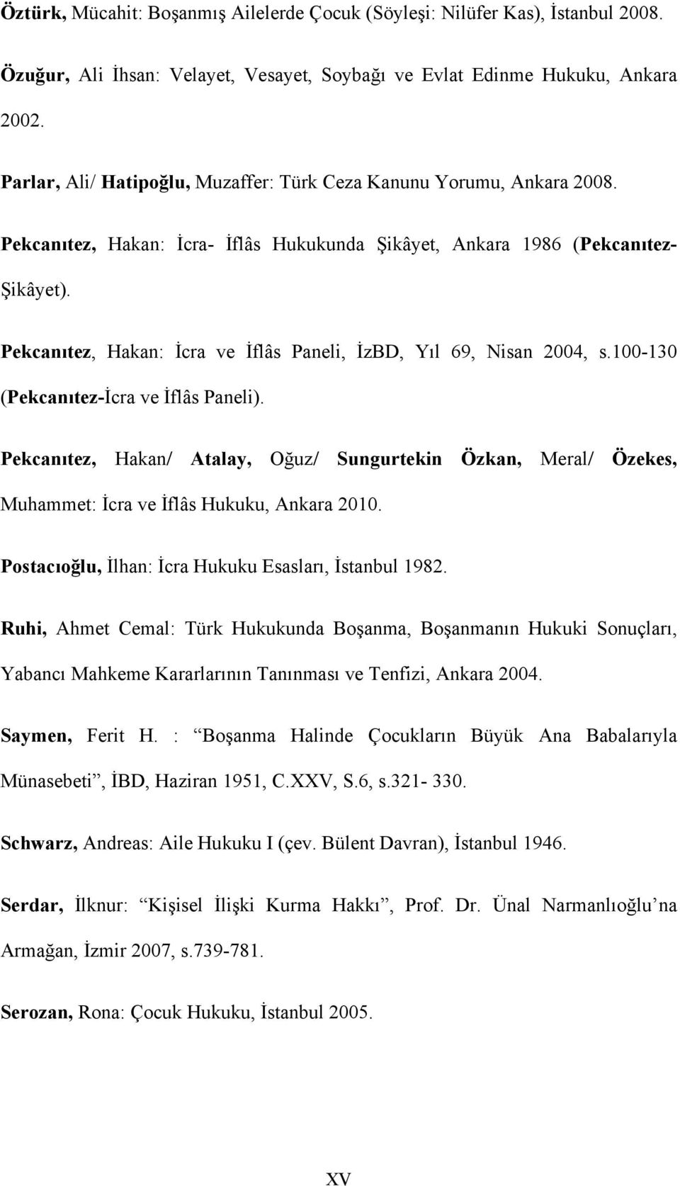 Pekcanıtez, Hakan: İcra ve İflâs Paneli, İzBD, Yıl 69, Nisan 2004, s.100-130 (Pekcanıtez-İcra ve İflâs Paneli).