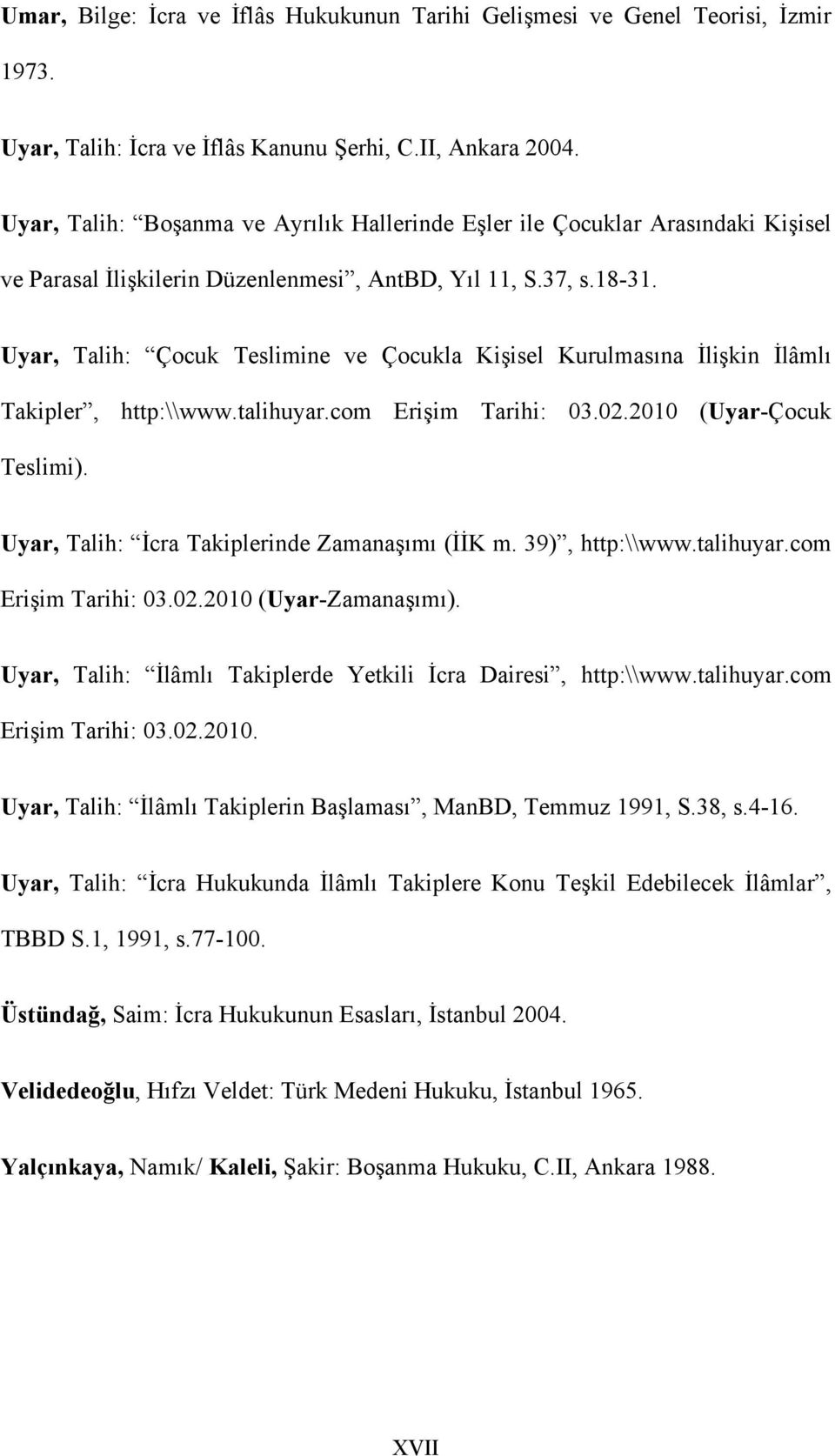 Uyar, Talih: Çocuk Teslimine ve Çocukla Kişisel Kurulmasına İlişkin İlâmlı Takipler, http:\\www.talihuyar.com Erişim Tarihi: 03.02.2010 (Uyar-Çocuk Teslimi).