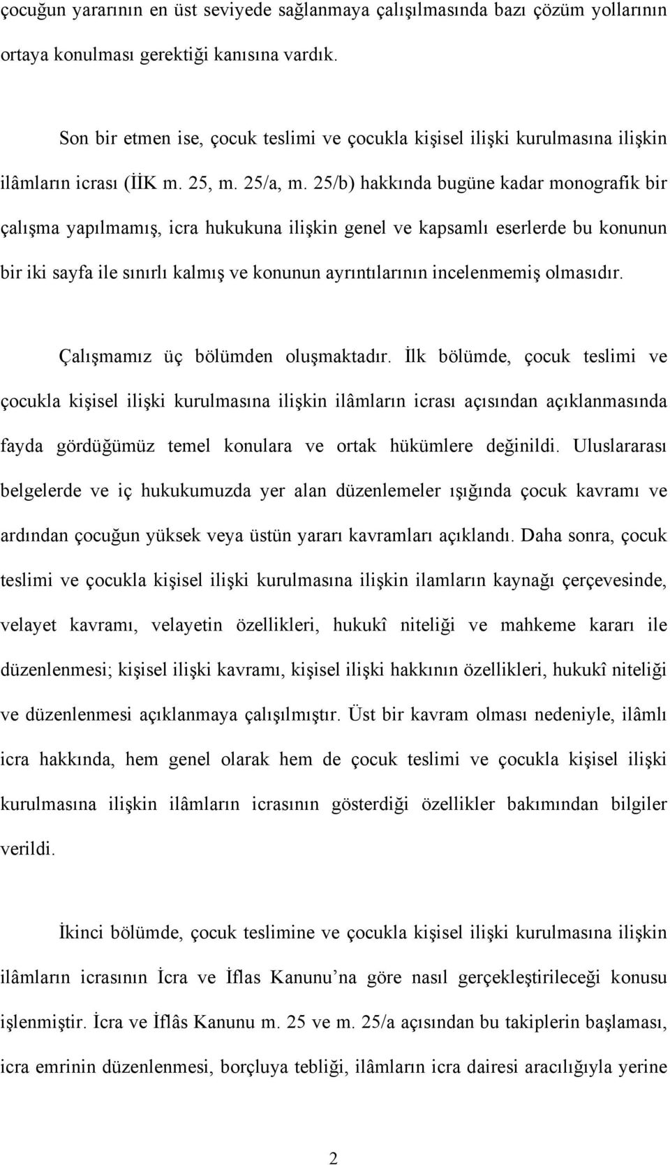 25/b) hakkında bugüne kadar monografik bir çalışma yapılmamış, icra hukukuna ilişkin genel ve kapsamlı eserlerde bu konunun bir iki sayfa ile sınırlı kalmış ve konunun ayrıntılarının incelenmemiş