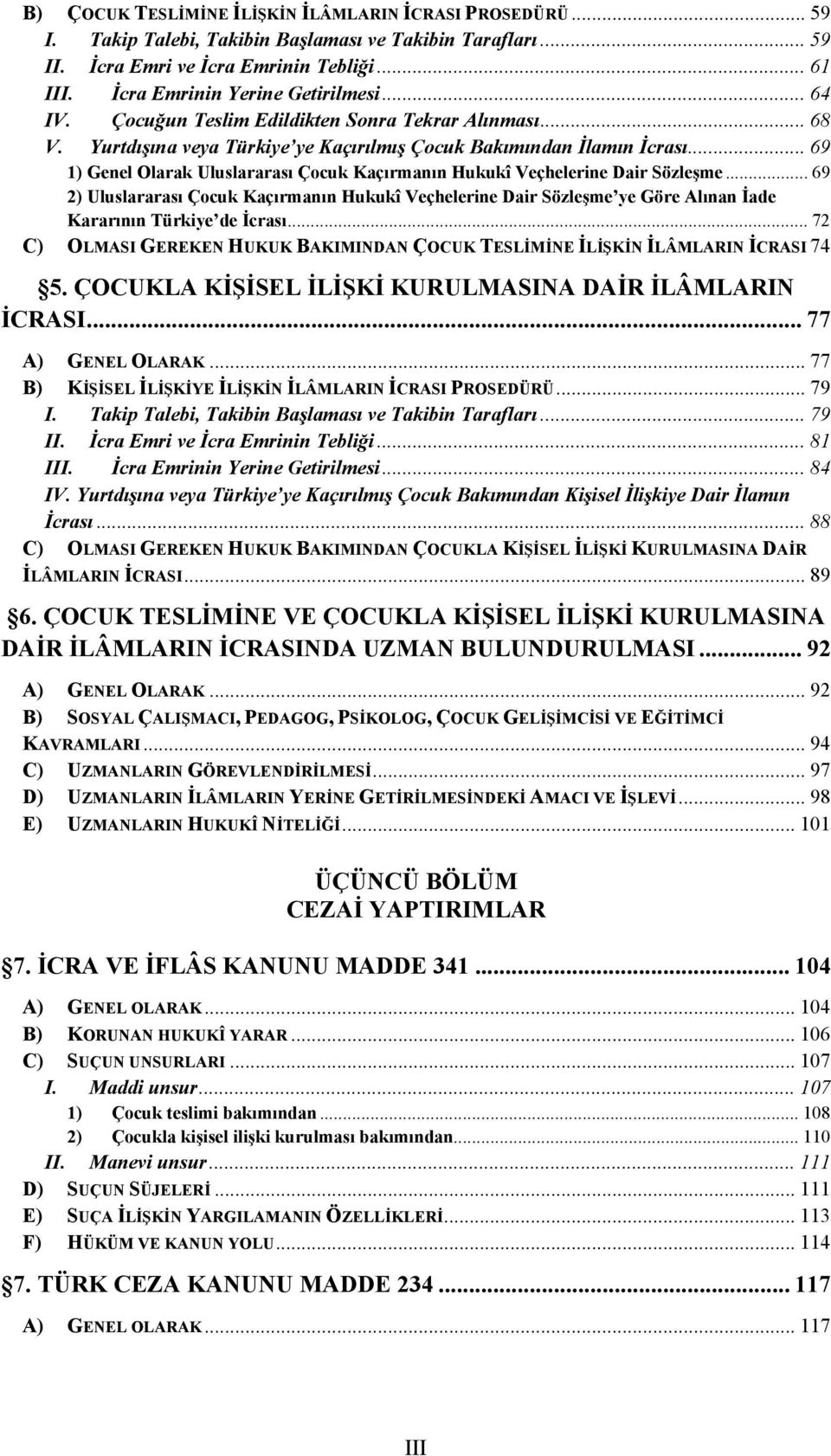 .. 69 1) Genel Olarak Uluslararası Çocuk Kaçırmanın Hukukî Veçhelerine Dair Sözleşme.