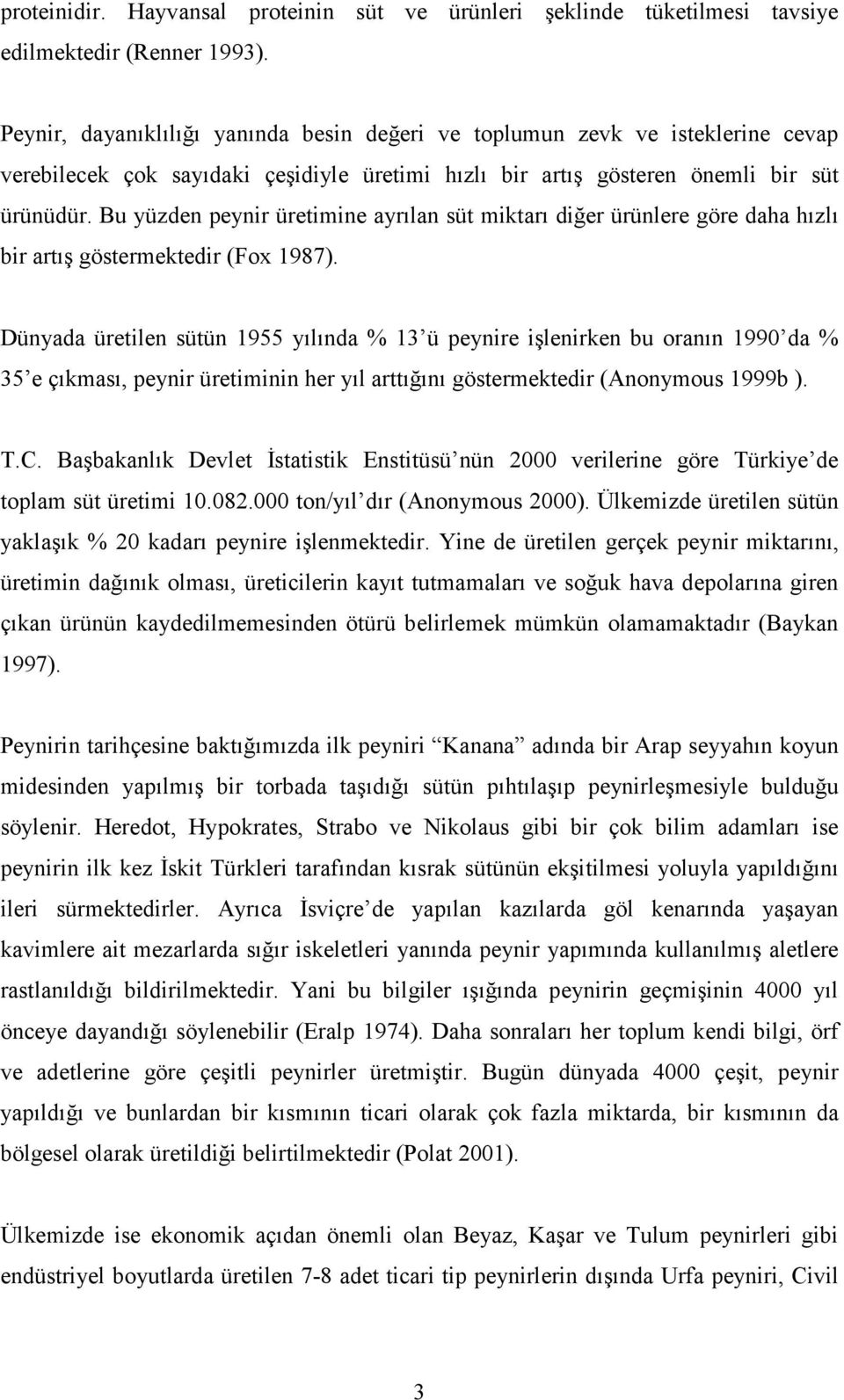 Bu yüzden peynir üretimine ayrılan süt miktarı diğer ürünlere göre daha hızlı bir artış göstermektedir (Fox 1987).