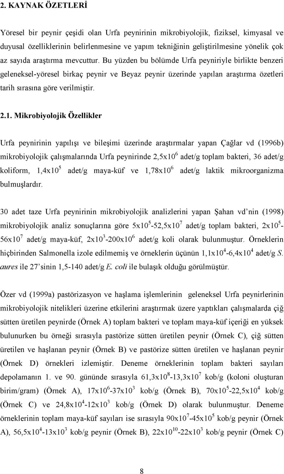 2.1. Mikrobiyolojik Özellikler Urfa peynirinin yapılışı ve bileşimi üzerinde araştırmalar yapan Çağlar vd (1996b) mikrobiyolojik çalışmalarında Urfa peynirinde 2,5x10 6 adet/g toplam bakteri, 36