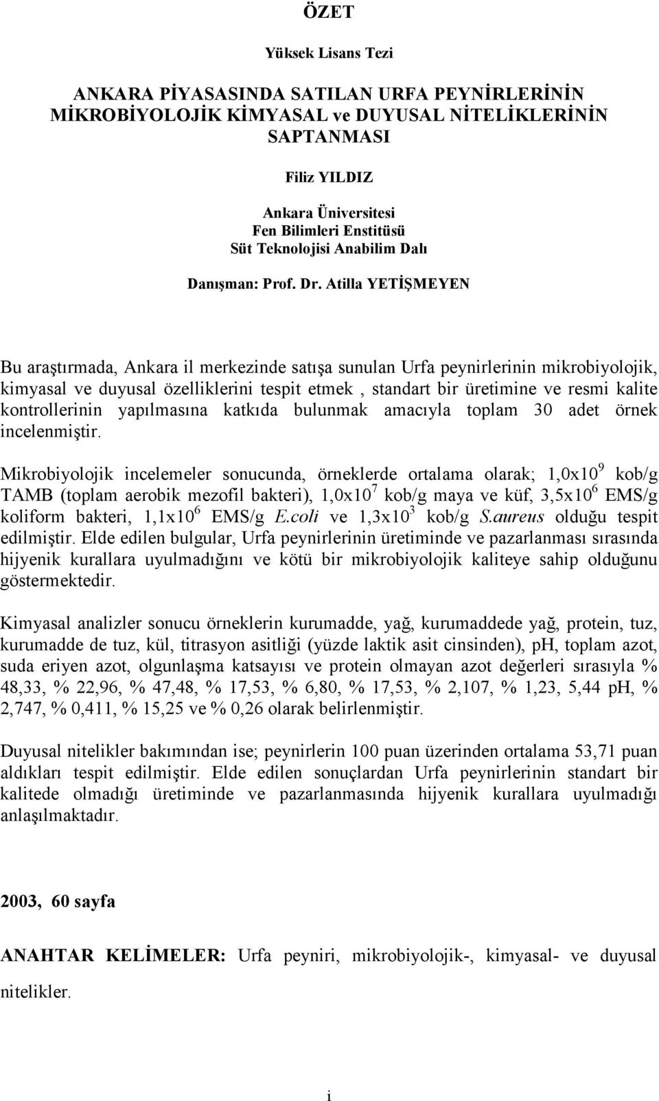 Atilla YETİŞMEYEN Bu araştırmada, Ankara il merkezinde satışa sunulan Urfa peynirlerinin mikrobiyolojik, kimyasal ve duyusal özelliklerini tespit etmek, standart bir üretimine ve resmi kalite