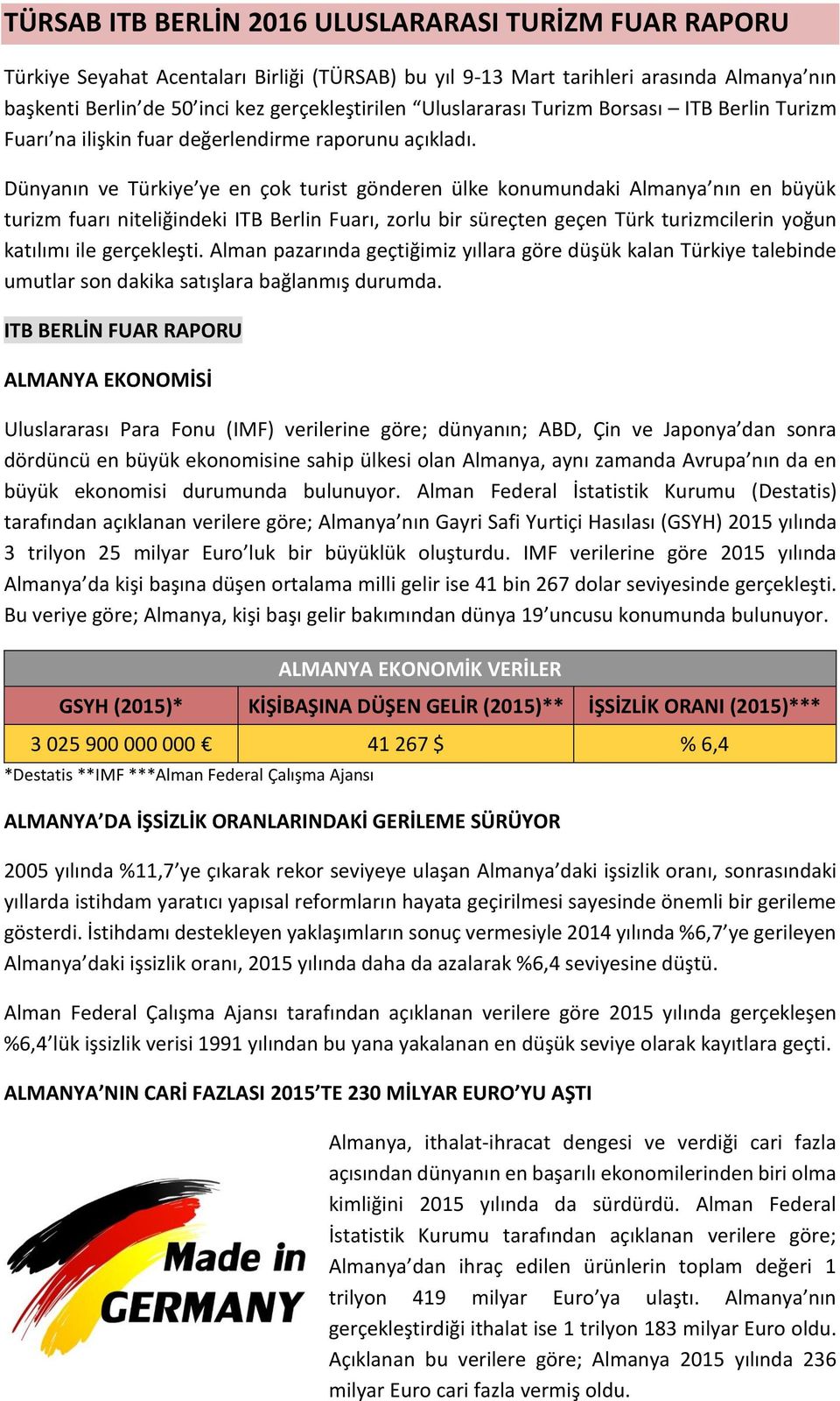 Dünyanın ve Türkiye ye en çok turist gönderen ülke konumundaki Almanya nın en büyük turizm fuarı niteliğindeki ITB Berlin Fuarı, zorlu bir süreçten geçen Türk turizmcilerin yoğun katılımı ile