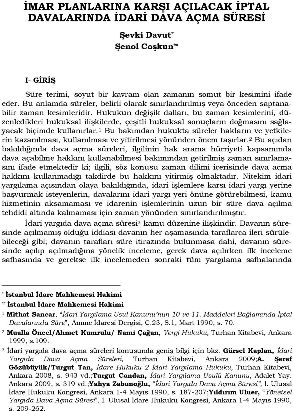 Hukukun değişik dalları, bu zaman kesimlerini, düzenledikleri hukuksal ilişkilerde, çeşitli hukuksal sonuçların doğmasını sağlayacak biçimde kullanırlar.