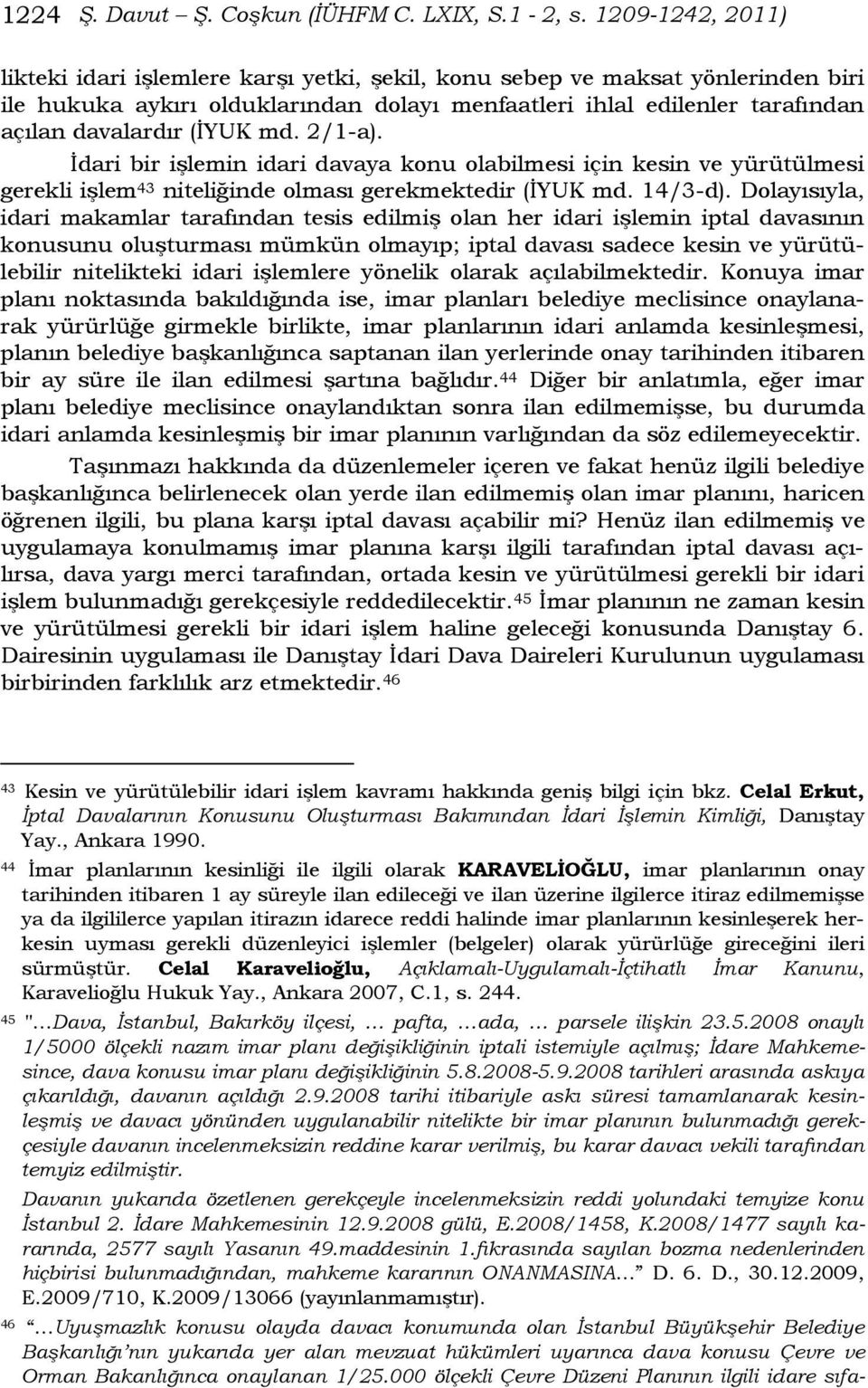 (İYUK md. 2/1-a). İdari bir işlemin idari davaya konu olabilmesi için kesin ve yürütülmesi gerekli işlem 43 niteliğinde olması gerekmektedir (İYUK md. 14/3-d).