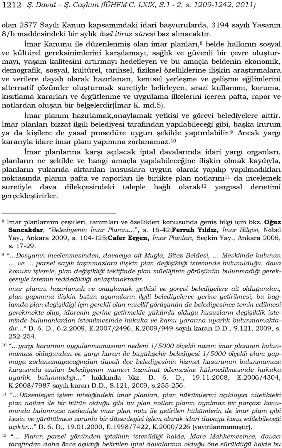 İmar Kanunu ile düzenlenmiş olan imar planları, 8 belde halkının sosyal ve kültürel gereksinimlerini karşılamayı, sağlık ve güvenli bir çevre oluşturmayı, yaşam kalitesini artırmayı hedefleyen ve bu