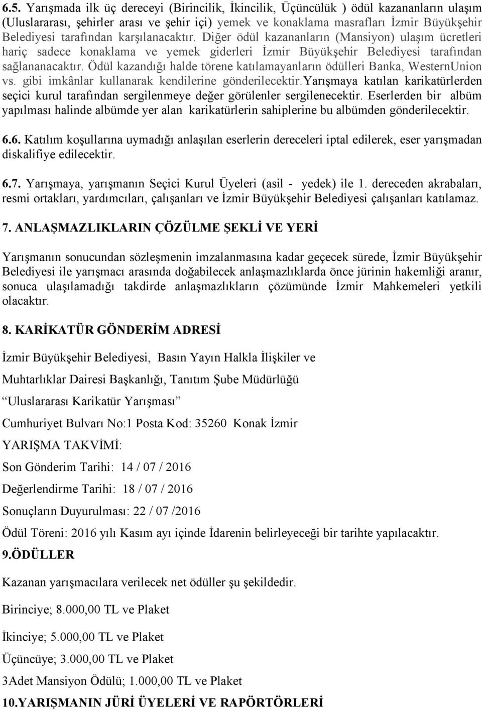 Ödül kazandığı halde törene katılamayanların ödülleri Banka, WesternUnion vs. gibi imkânlar kullanarak kendilerine gönderilecektir.