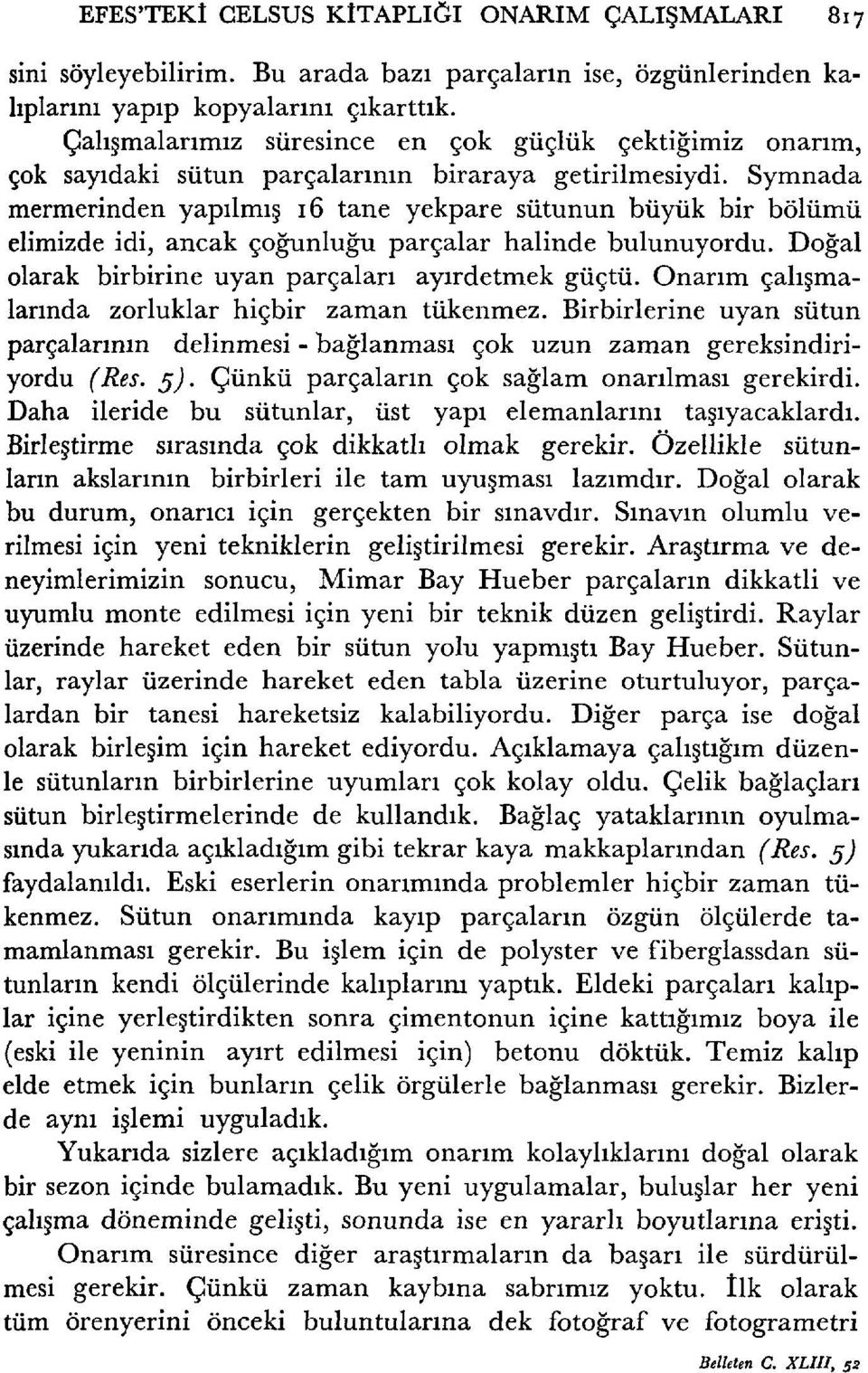 Symnada mermerinden yapılmış 16 tane yekpare sütunun büyük bir bölümü elimizde idi, ancak çoğunluğu parçalar halinde bulunuyordu. Doğal olarak birbirine uyan parçaları ayırdetmek güçtü.