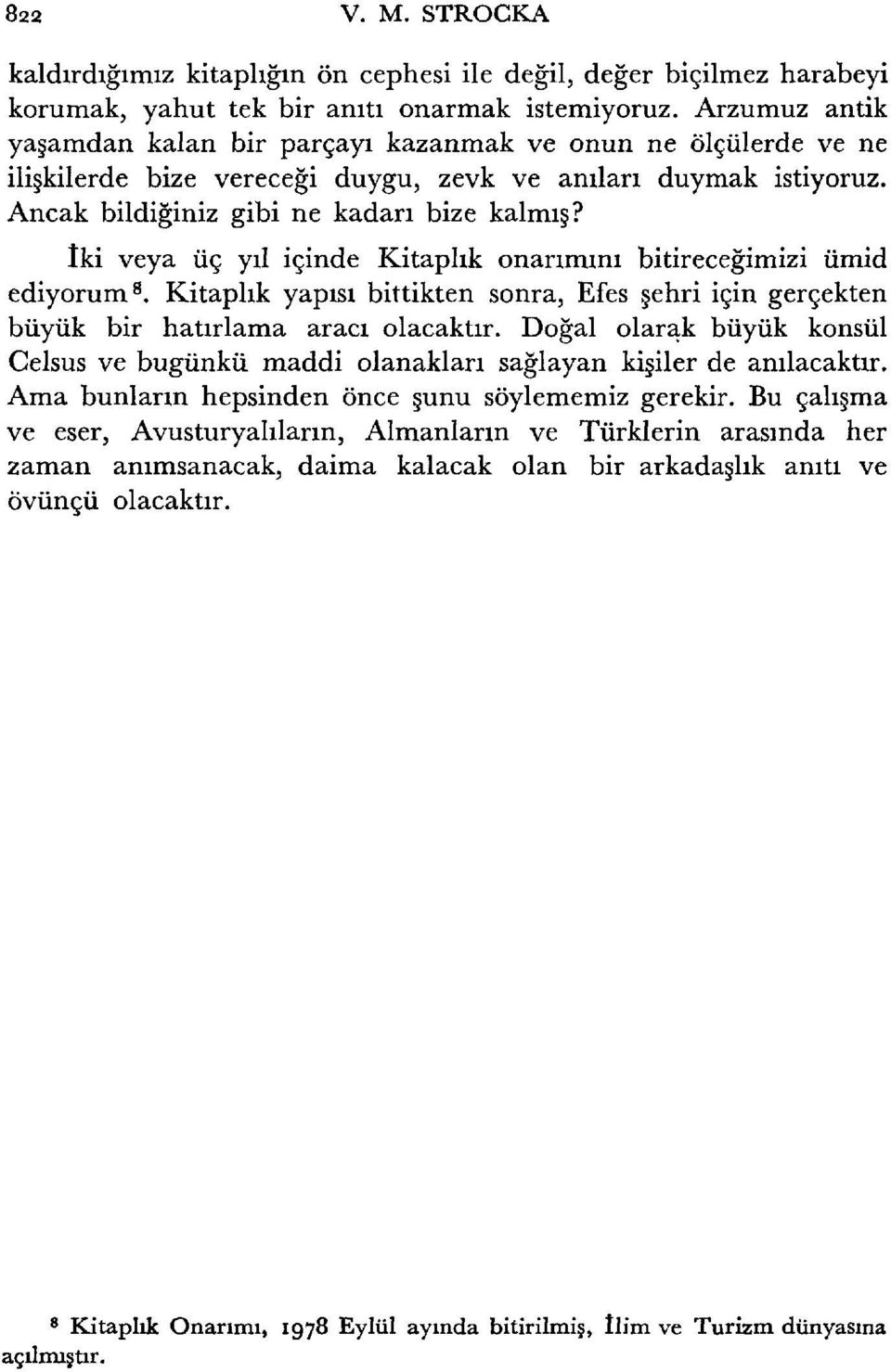 İki veya üç yıl içinde Kitaphk onarımını bitireceğimizi ümid ediyorum s. Kitaplık yapısı bittikten sonra, Efes şehri için gerçekten büyük bir hatırlama aracı olacaktır.