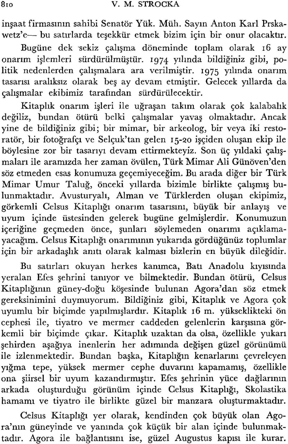 1975 yılında onarım tasarısı aralıksız olarak beş ay devam etmiştir. Gelecek yıllarda da çalışmalar ekibimiz tarafından sürdürülecektir.