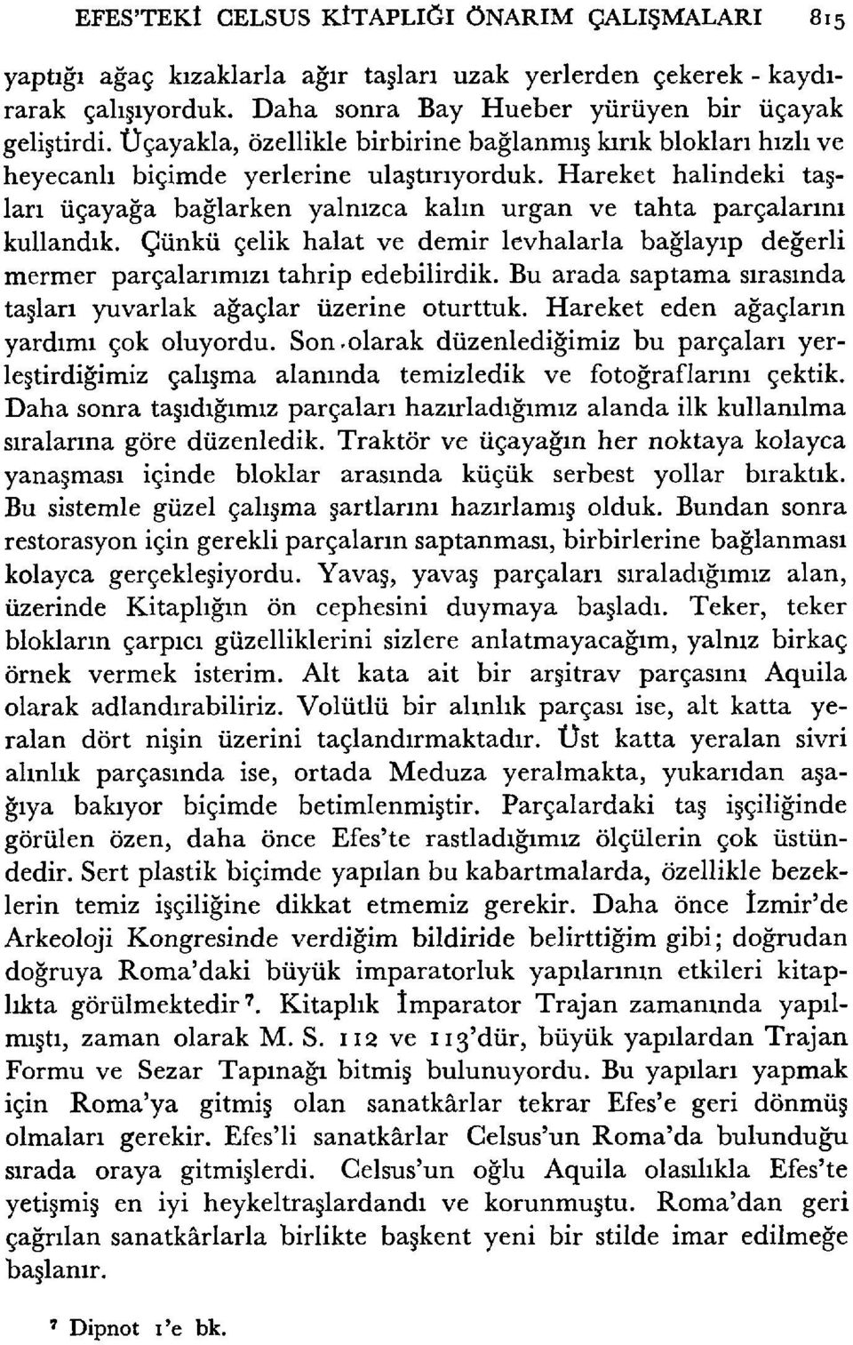 Hareket halindeki taşları üçayağa bağlarken yalnızca kalın urgan ve tahta parçalarını kullandık. Çünkü çelik halat ve demir levhalarla bağlayıp değerli mermer parçalarımızı tahrip edebilirdik.