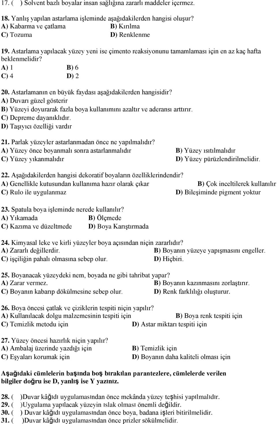 Astarlamanın en büyük faydası aşağıdakilerden hangisidir? A) Duvarı güzel gösterir B) Yüzeyi doyurarak fazla boya kullanımını azaltır ve aderansı arttırır. C) Depreme dayanıklıdır.