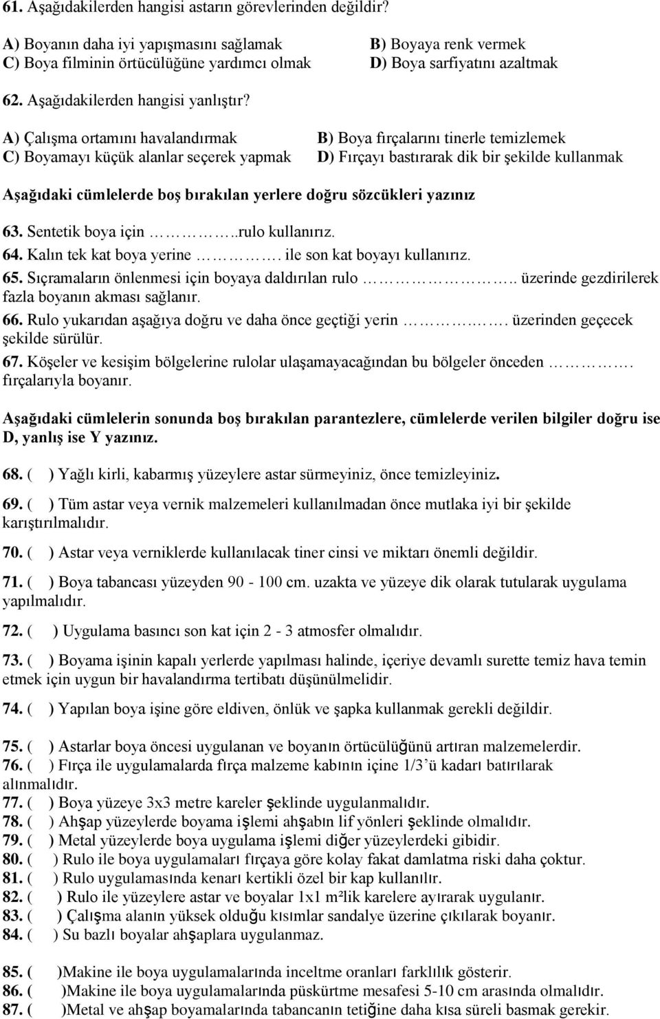 A) Çalışma ortamını havalandırmak B) Boya fırçalarını tinerle temizlemek C) Boyamayı küçük alanlar seçerek yapmak D) Fırçayı bastırarak dik bir şekilde kullanmak Aşağıdaki cümlelerde boş bırakılan