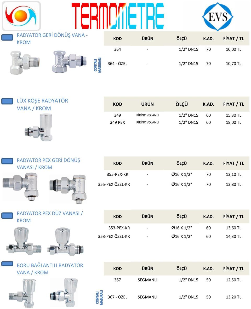 70 12,10 TL 355-PEX ÖZEL-KR - Ø16 X 1/2" 70 12,80 TL RADYATÖR PEX DÜZ VANASI / KROM 353-PEX-KR - Ø16 X 1/2" 60 13,60 TL 353-PEX ÖZEL-KR -