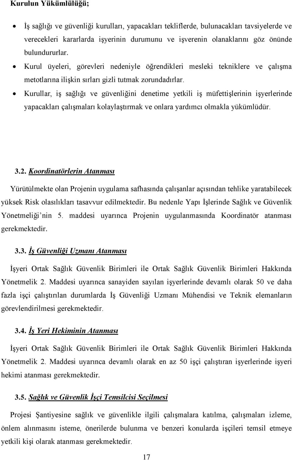 Kurullar, iş sağlığı ve güvenliğini denetime yetkili iş müfettişlerinin işyerlerinde yapacakları çalışmaları kolaylaştırmak ve onlara yardımcı olmakla yükümlüdür. 3.2.