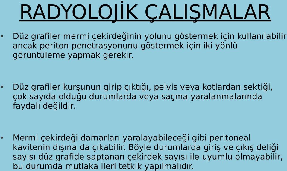 Düz grafiler kurşunun girip çıktığı, pelvis veya kotlardan sektiği, çok sayıda olduğu durumlarda veya saçma yaralanmalarında faydalı